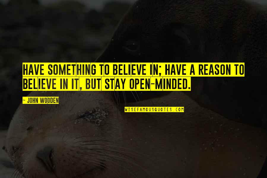 Reason To Stay Quotes By John Wooden: Have something to believe in; have a reason