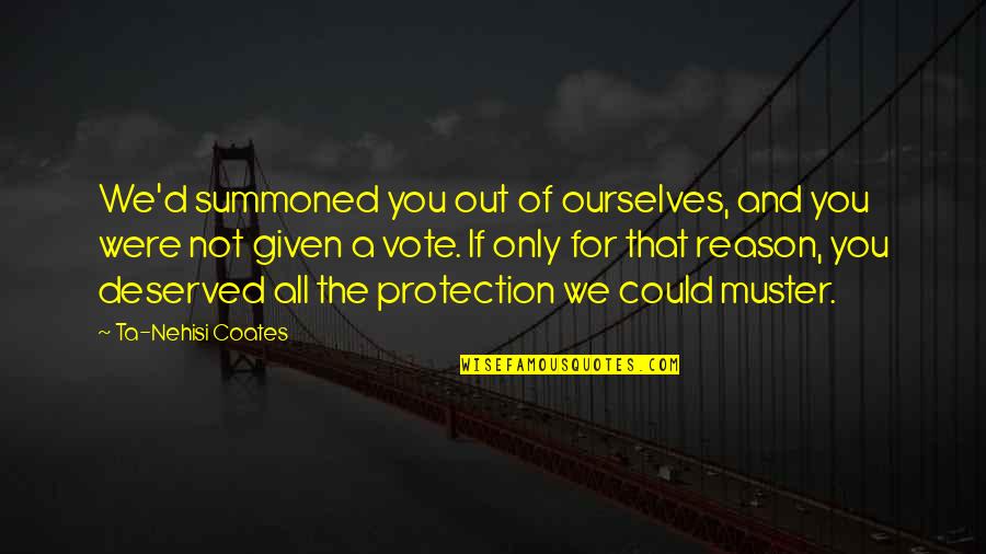 Reason To Vote Quotes By Ta-Nehisi Coates: We'd summoned you out of ourselves, and you