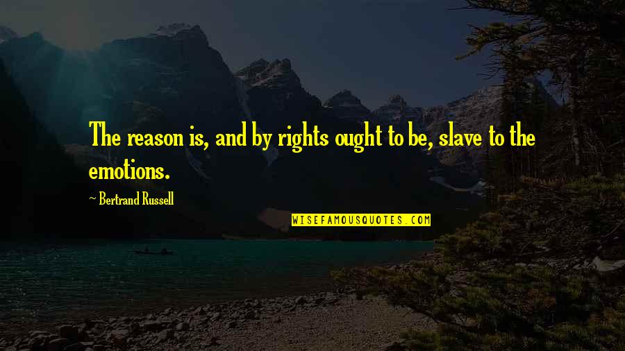 Reason Vs Emotion Quotes By Bertrand Russell: The reason is, and by rights ought to