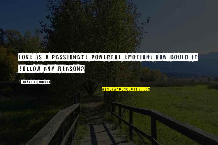 Reason Vs Emotion Quotes By Debasish Mridha: Love is a passionate powerful emotion; how could