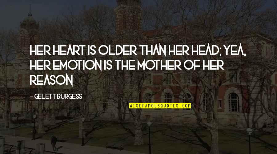 Reason Vs Emotion Quotes By Gelett Burgess: Her heart is older than her head; yea,