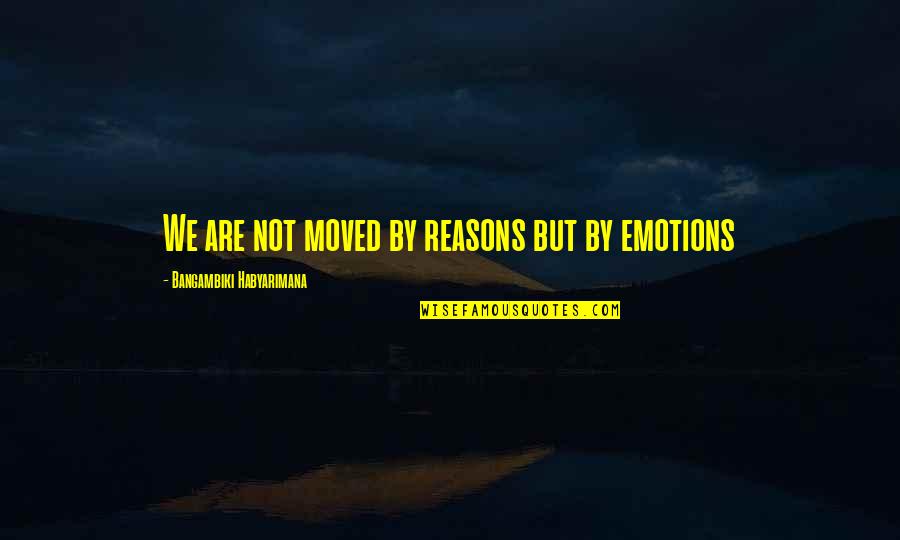 Reason Vs Faith Quotes By Bangambiki Habyarimana: We are not moved by reasons but by Reason Vs Faith Quotes By Bangambiki Habyarimana: We are not moved by reasons but by