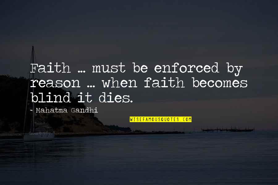 Reason Vs Faith Quotes By Mahatma Gandhi: Faith ... must be enforced by reason ...