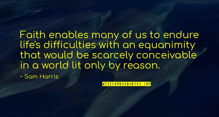 Reason Vs Faith Quotes By Sam Harris: Faith enables many of us to endure life's Reason Vs Faith Quotes By Sam Harris: Faith enables many of us to endure life's