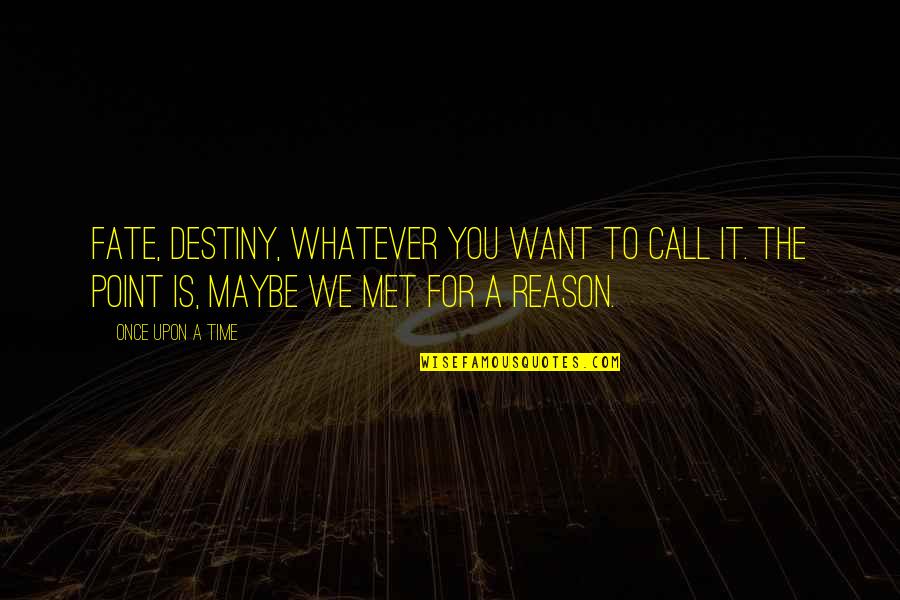 Reason We Met Quotes By Once Upon A Time: Fate, Destiny, whatever you want to call it.