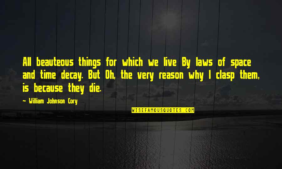 Reason Why I Live Quotes By William Johnson Cory: All beauteous things for which we live By