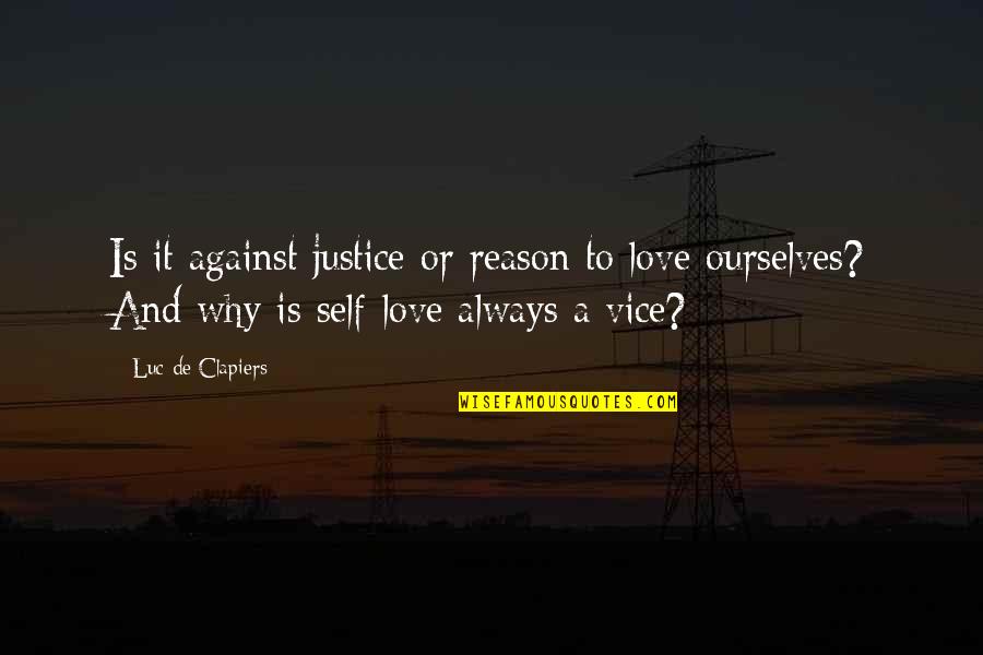 Reason Why I Love Quotes By Luc De Clapiers: Is it against justice or reason to love Reason Why I Love Quotes By Luc De Clapiers: Is it against justice or reason to love