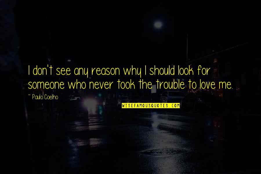 Reason Why I Love Quotes By Paulo Coelho: I don't see any reason why I should Reason Why I Love Quotes By Paulo Coelho: I don't see any reason why I should