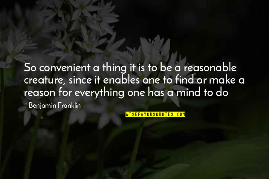 Reasonable Quotes By Benjamin Franklin: So convenient a thing it is to be Reasonable Quotes By Benjamin Franklin: So convenient a thing it is to be