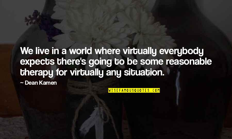 Reasonable Quotes By Dean Kamen: We live in a world where virtually everybody Reasonable Quotes By Dean Kamen: We live in a world where virtually everybody