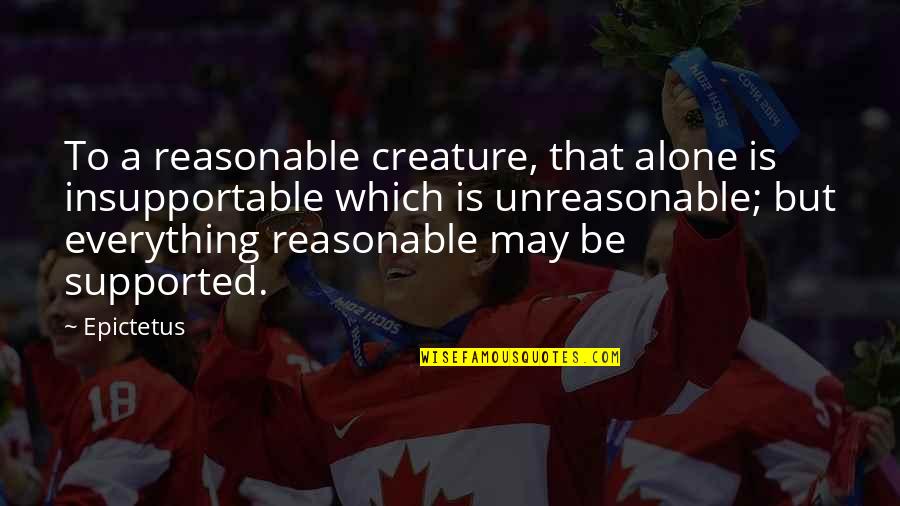 Reasonable Quotes By Epictetus: To a reasonable creature, that alone is insupportable