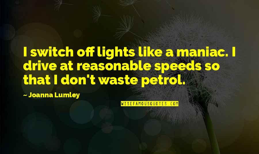 Reasonable Quotes By Joanna Lumley: I switch off lights like a maniac. I
