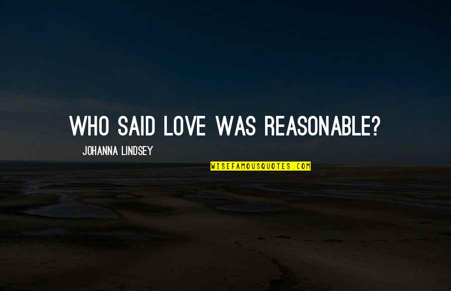 Reasonable Quotes By Johanna Lindsey: Who said love was reasonable?