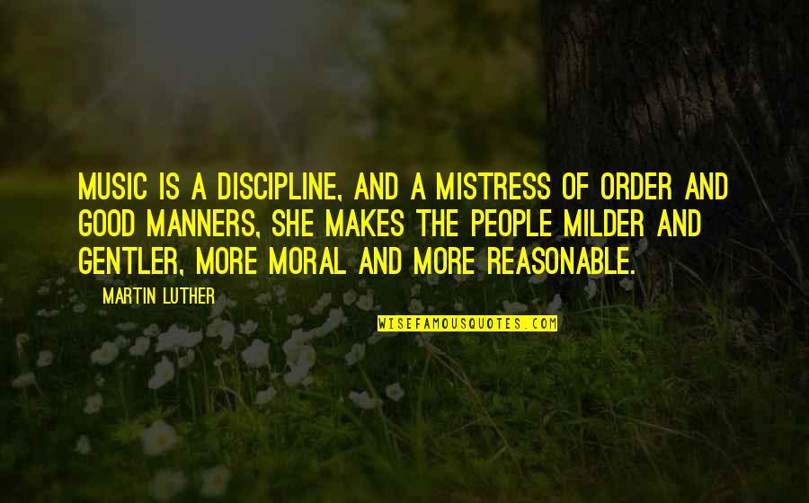 Reasonable Quotes By Martin Luther: Music is a discipline, and a mistress of