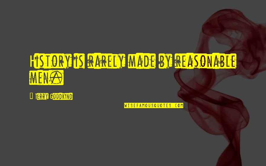 Reasonable Quotes By Terry Goodkind: History is rarely made by reasonable men. Reasonable Quotes By Terry Goodkind: History is rarely made by reasonable men.