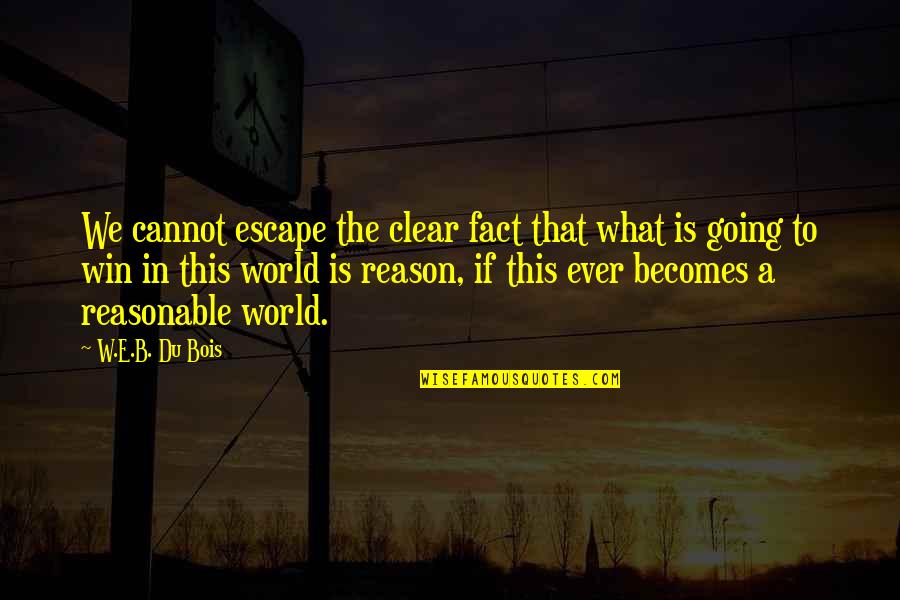 Reasonable Quotes By W.E.B. Du Bois: We cannot escape the clear fact that what Reasonable Quotes By W.E.B. Du Bois: We cannot escape the clear fact that what