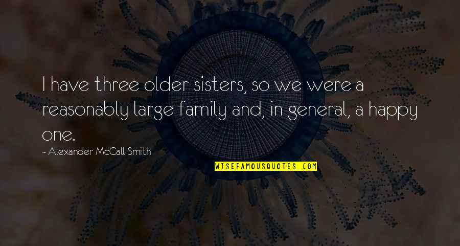 Reasonably Quotes By Alexander McCall Smith: I have three older sisters, so we were