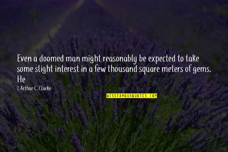 Reasonably Quotes By Arthur C. Clarke: Even a doomed man might reasonably be expected