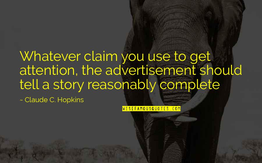 Reasonably Quotes By Claude C. Hopkins: Whatever claim you use to get attention, the