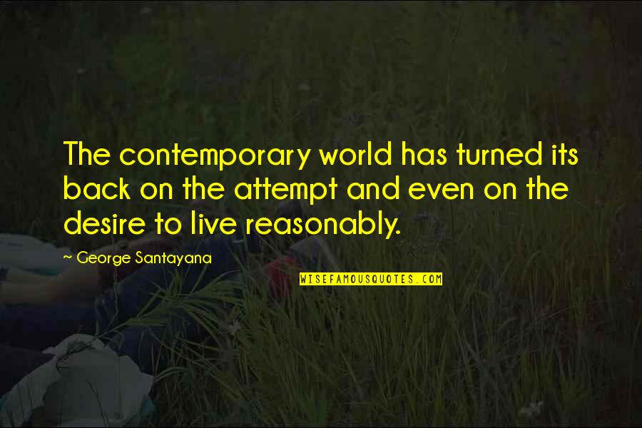 Reasonably Quotes By George Santayana: The contemporary world has turned its back on