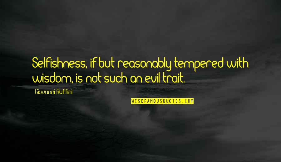 Reasonably Quotes By Giovanni Ruffini: Selfishness, if but reasonably tempered with wisdom, is