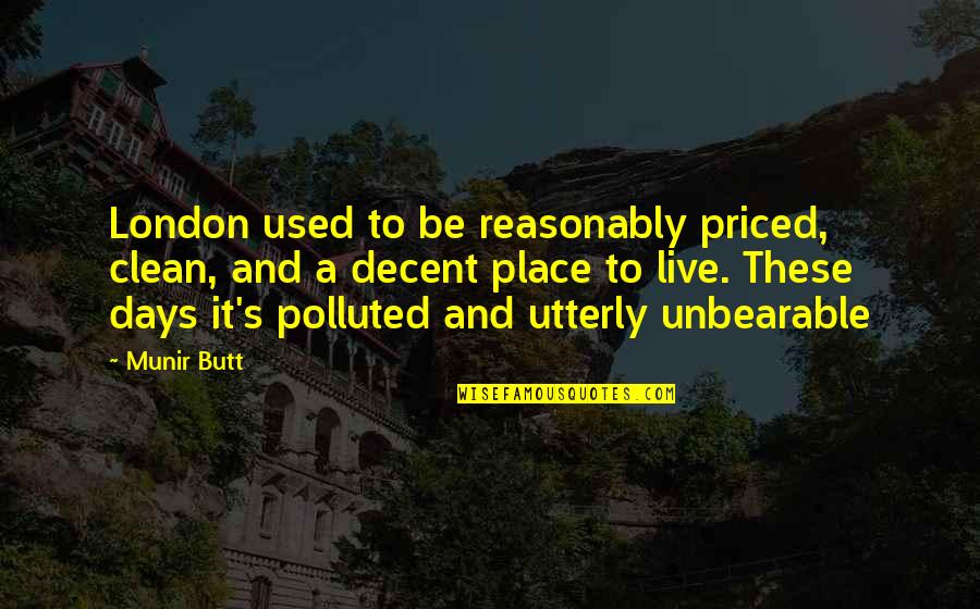 Reasonably Quotes By Munir Butt: London used to be reasonably priced, clean, and