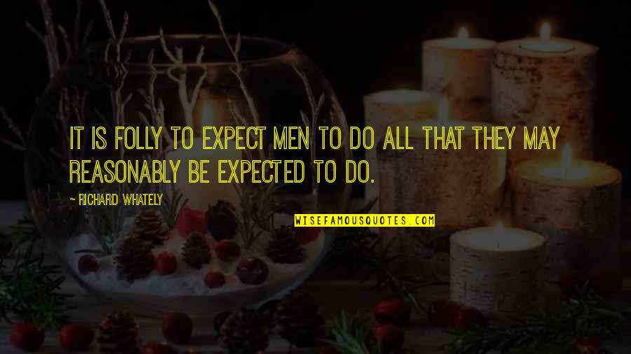 Reasonably Quotes By Richard Whately: It is folly to expect men to do