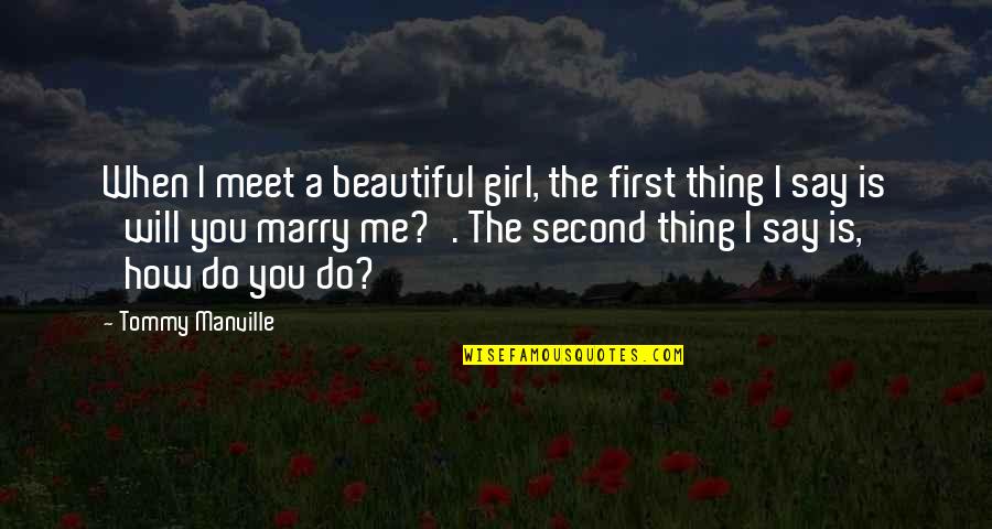 Reasonalbe Quotes By Tommy Manville: When I meet a beautiful girl, the first