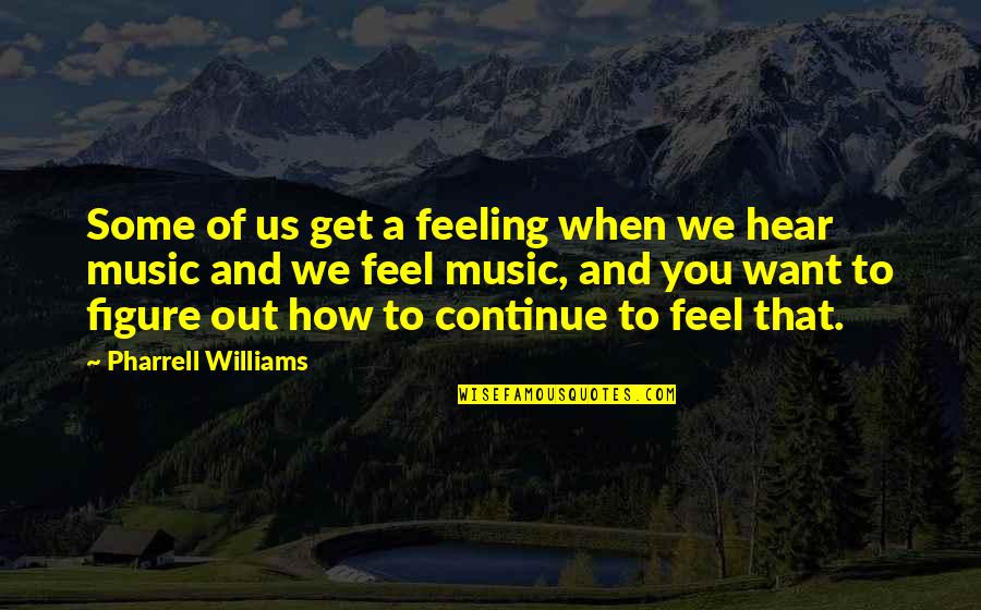 Reasone Quotes By Pharrell Williams: Some of us get a feeling when we Reasone Quotes By Pharrell Williams: Some of us get a feeling when we