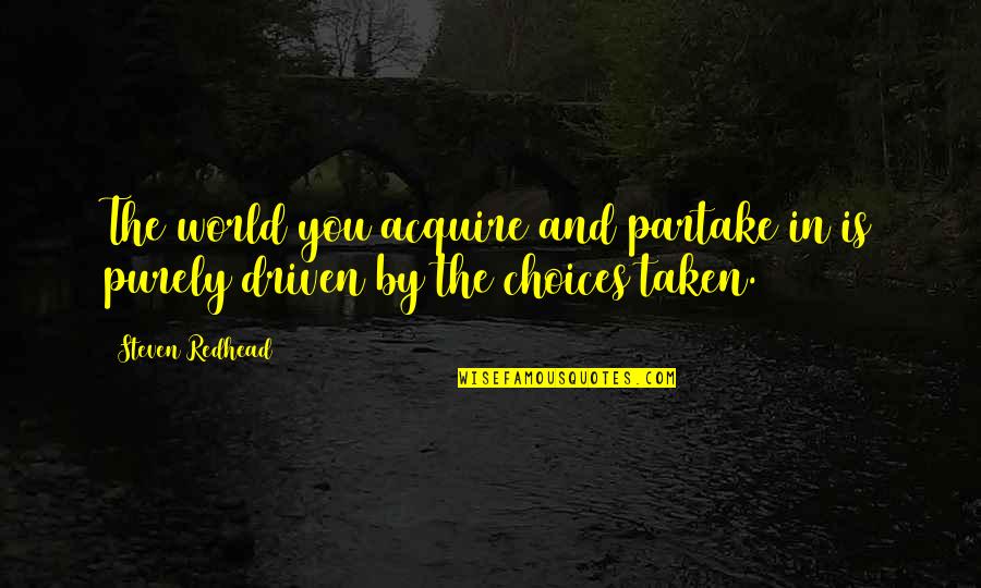 Reasoned Discourse Quotes By Steven Redhead: The world you acquire and partake in is