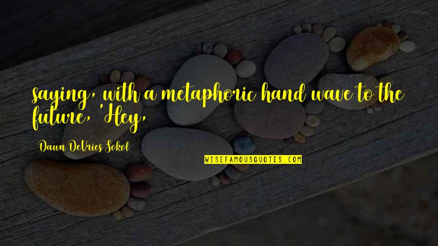 Reasoners In Tahlequah Quotes By Dawn DeVries Sokol: saying, with a metaphoric hand wave to the Reasoners In Tahlequah Quotes By Dawn DeVries Sokol: saying, with a metaphoric hand wave to the