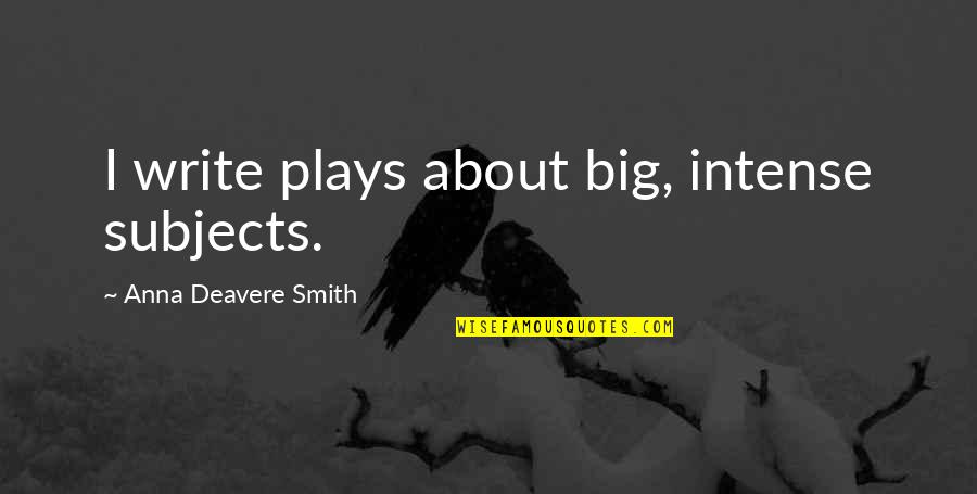 Reasoners Tulsa Quotes By Anna Deavere Smith: I write plays about big, intense subjects. Reasoners Tulsa Quotes By Anna Deavere Smith: I write plays about big, intense subjects.