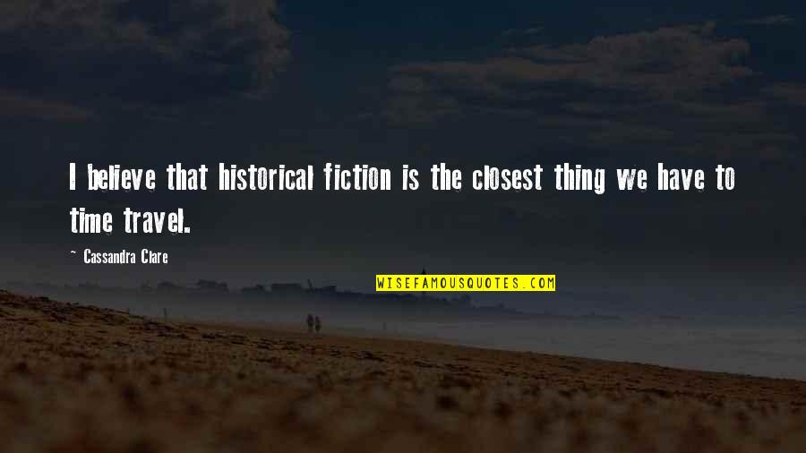 Reasoning And Logic Quotes By Cassandra Clare: I believe that historical fiction is the closest