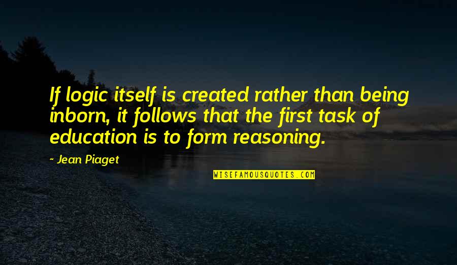 Reasoning And Logic Quotes By Jean Piaget: If logic itself is created rather than being