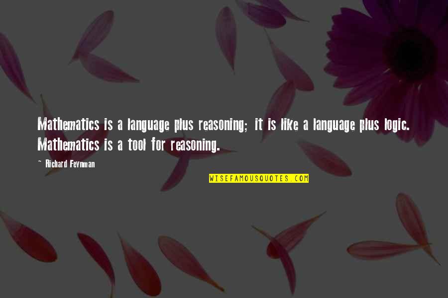 Reasoning And Logic Quotes By Richard Feynman: Mathematics is a language plus reasoning; it is