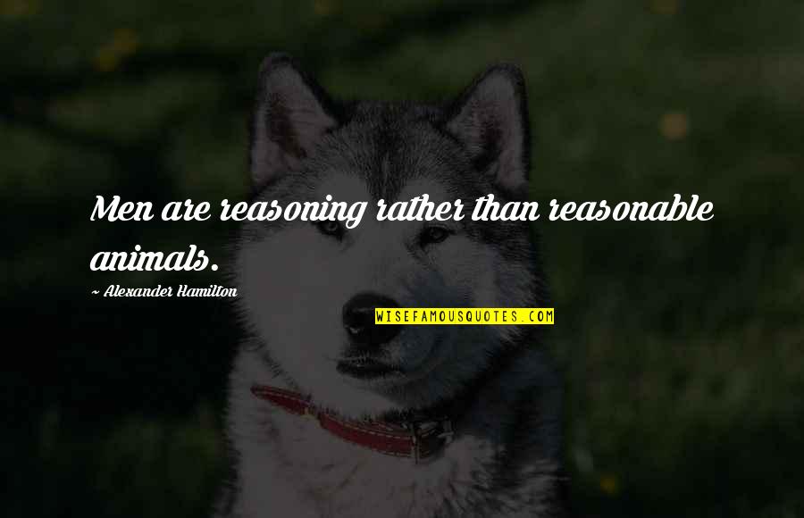 Reasoning Quotes By Alexander Hamilton: Men are reasoning rather than reasonable animals.