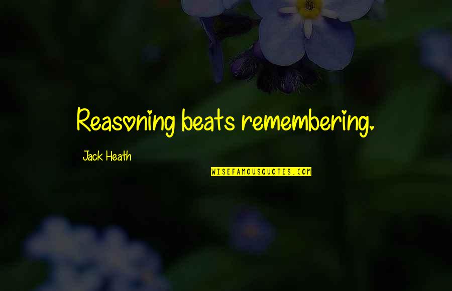 Reasoning Quotes By Jack Heath: Reasoning beats remembering.