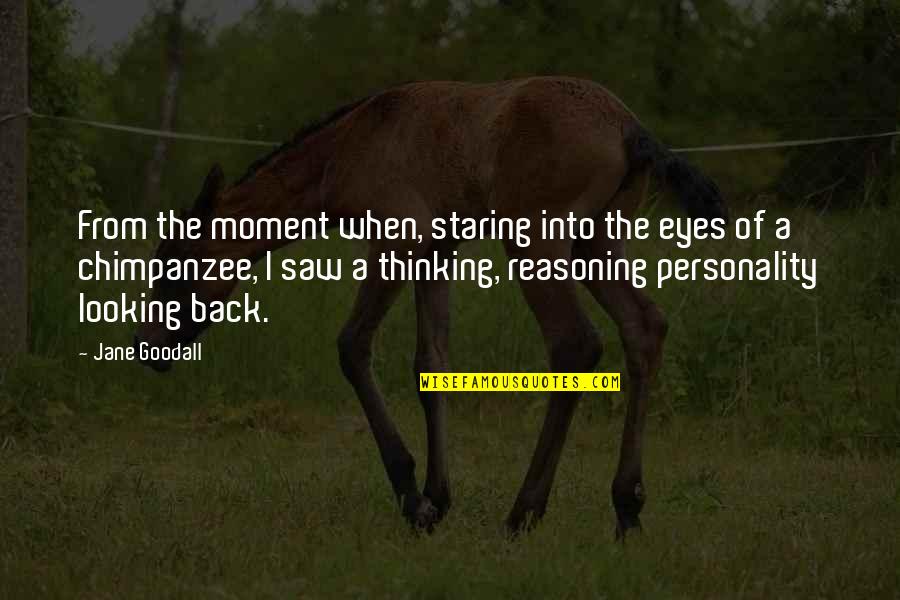 Reasoning Quotes By Jane Goodall: From the moment when, staring into the eyes