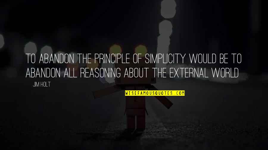 Reasoning Quotes By Jim Holt: To abandon the principle of simplicity would be