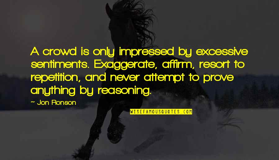 Reasoning Quotes By Jon Ronson: A crowd is only impressed by excessive sentiments.