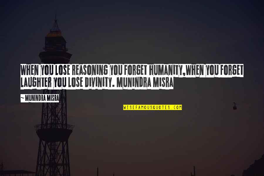 Reasoning Quotes By Munindra Misra: When you lose reasoning you forget humanity,When you