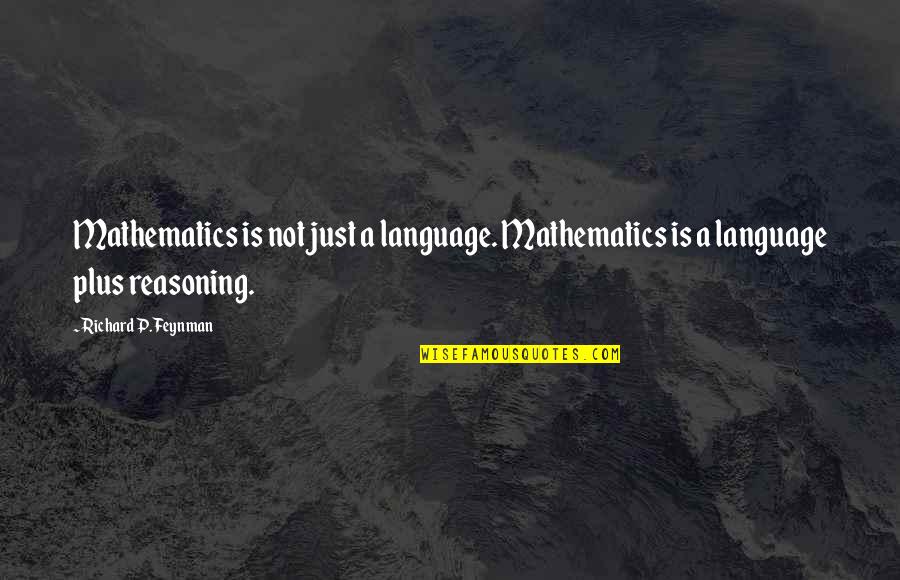 Reasoning Quotes By Richard P. Feynman: Mathematics is not just a language. Mathematics is