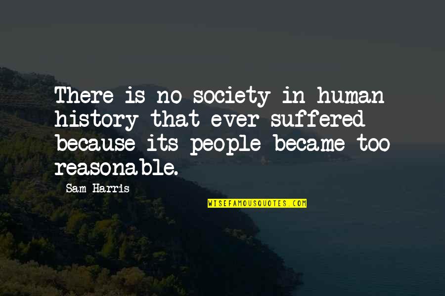 Reasoning Quotes By Sam Harris: There is no society in human history that