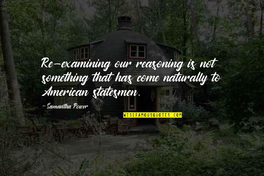 Reasoning Quotes By Samantha Power: Re-examining our reasoning is not something that has
