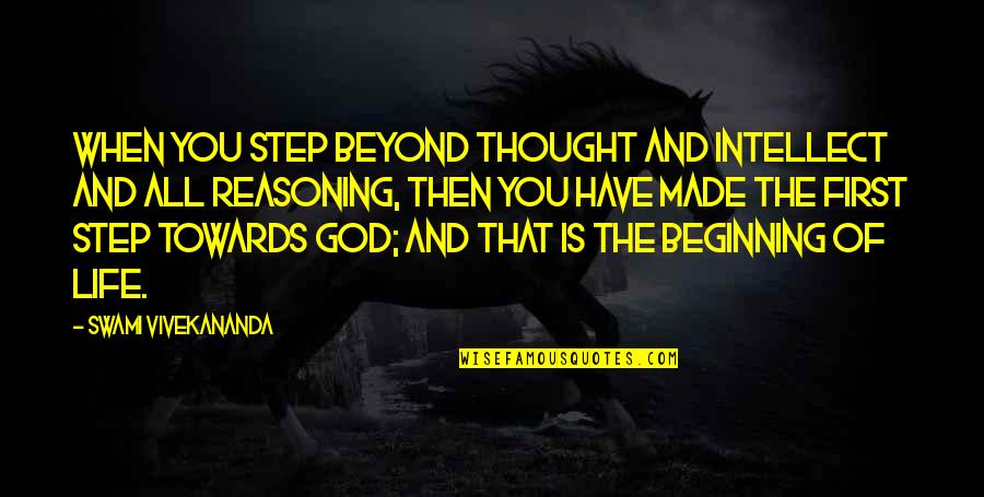 Reasoning Quotes By Swami Vivekananda: When you step beyond thought and intellect and