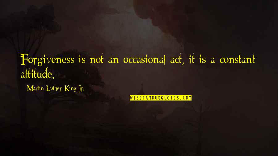 Reasoning Skills Quotes By Martin Luther King Jr.: Forgiveness is not an occasional act, it is