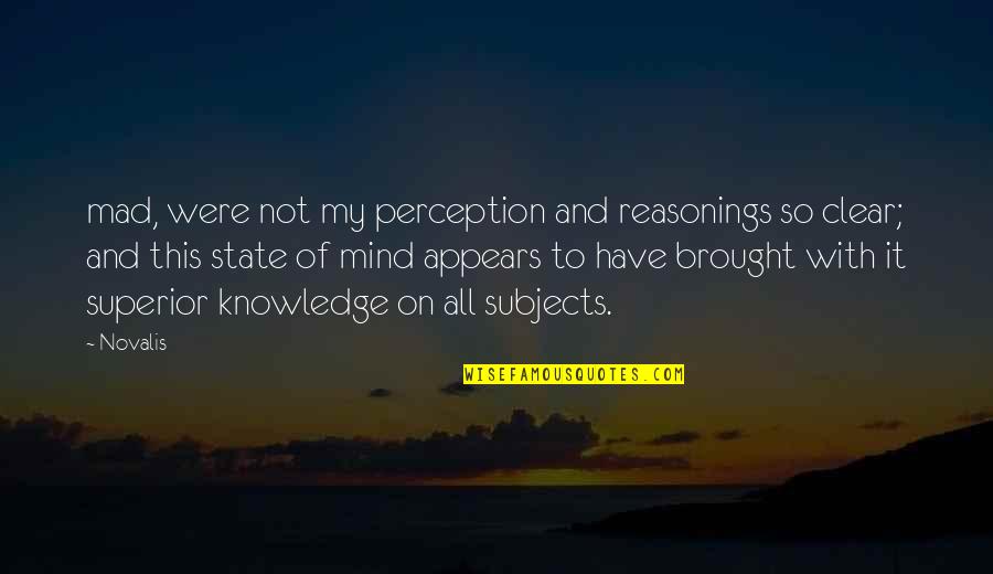 Reasonings Quotes By Novalis: mad, were not my perception and reasonings so