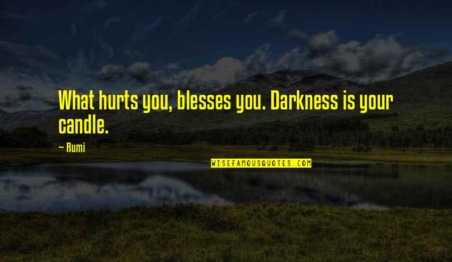 Reasonings Quotes By Rumi: What hurts you, blesses you. Darkness is your