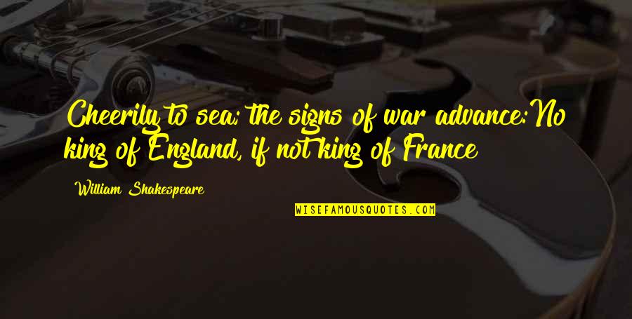 Reasonings Quotes By William Shakespeare: Cheerily to sea; the signs of war advance:No