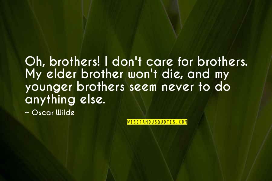 Reasonings Synonyms Quotes By Oscar Wilde: Oh, brothers! I don't care for brothers. My